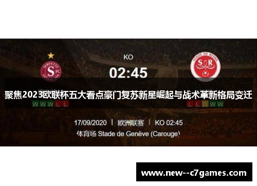聚焦2023欧联杯五大看点豪门复苏新星崛起与战术革新格局变迁 聚焦2023欧联杯五大看点豪门复苏新星崛起与战术革新格局变迁