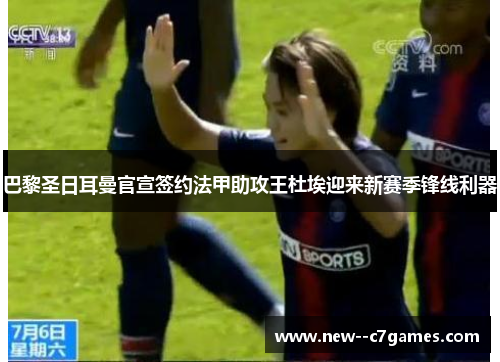 巴黎圣日耳曼官宣签约法甲助攻王杜埃迎来新赛季锋线利器 巴黎圣日耳曼官宣签约法甲助攻王杜埃迎来新赛季锋线利器