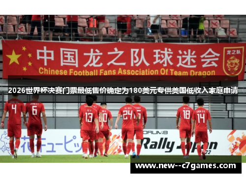 2026世界杯决赛门票最低售价确定为180美元专供美国低收入家庭申请