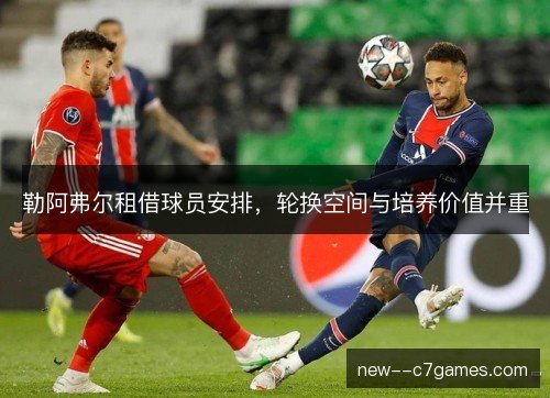 勒阿弗尔租借球员安排,轮换空间与培养价值并重 勒阿弗尔租借球员安排,轮换空间与培养价值并重
